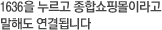 1636을 누르고 종합쇼핑몰이라고 말해도 연결됩니다